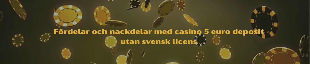 Fördelar och nackdelar med casino 5 euro deposit utan svensk licens